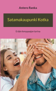 Title: Satamakaupunki Kotka: Erään lemppaajan tarina, Author: Antero Ranka