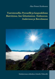 Title: Vuoristovaellus Pyreneillä ja kaupunkiloma Biarritzissa, San Sebastianissa, Toulousessa, Andorrassa ja Barcelonassa: Matkakertomus seikkailusta Atlantilta Välimerelle, Author: Aku-Petteri Korhonen