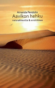 Title: Aavikon hehku: naisrakkautta & erotiikkaa, Author: Amanda Pendolin