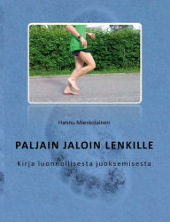 Title: Paljain jaloin lenkille: Kirja luonnollisesta juoksemisesta, Author: Hannu Mieskolainen