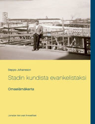 Title: Stadin kundista evankelistaksi: Omaelämäkerta, Author: Seppo Johansson