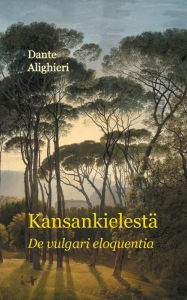 Title: Kansankielestä: De vulgari eloquentia, Author: Dante Alighieri