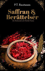 Title: Saffran & Berï¿½ttelser: En kulinarisk och poetisk fusion, Author: Petri Rautanen