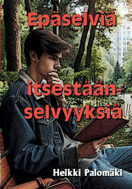 Title: Epï¿½selviï¿½ itsestï¿½ï¿½nselvyyksiï¿½: Toinen tï¿½ydennetty painos, Author: Heikki Palomïki