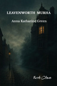 Title: Leavenworth Murha, Author: Anna Katharine Green
