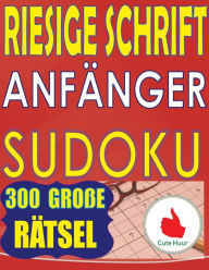 Title: Riesige Schrift Anfänger Sudoku: 300 einfache Puzzles für Anfänger mit sehr großem Druck - 2 Puzzles pro Seite, Author: Cute Huur