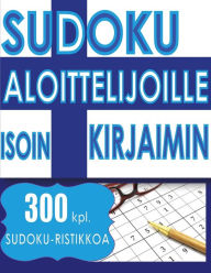 Title: Sudoku Aloittelijoille ISOIN KIRJAIMIN: 300 kpl. SUDOKU-RISTIKKOA - 2 ISOA Sudokua Sivua Kohden - 216 x 279 mm kirja, Author: Cute Huur