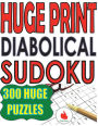 Huge Print Diabolical Sudoku: 300 Large Print Diabolical Level Sudoku Puzzles with 2 puzzles per page in a big 8.5 x 11 inch book
