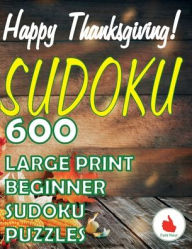 Title: Happy Thanksgiving Sudoku: 600 Large Print Easy Puzzles Beginner Sudoku for relaxation, mindfulness and keeping the mind active in during the Thanksgiving holiday., Author: Cute Huur