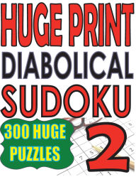 Title: Huge Print Diabolical Sudoku 2: 300 Large Print Diabolical Level Sudoku Puzzles with 2 puzzles per page in a big 8.5 x 11 inch book, Author: Cute Huur