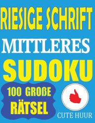Title: Riesige Schrift Mittleres Sudoku: 100 Puzzlespiele mit sehr großem Druck - 2 Rätsel pro Seite - großformatiges Buch, Author: Cute Huur