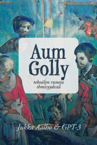 Title: Aum Golly: Tekoälyn runoja ihmisyydestä, Author: Jukka Aalho