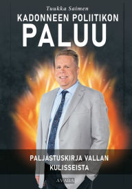 Title: Kadonneen poliitikon paluu: Paljastuskirja vallan kulisseista, Author: Tuukka Saimen