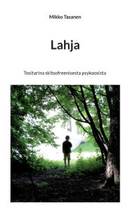 Title: Lahja: Tositarina skitsofreenisesta psykoosista, Author: Mikko Tasanen