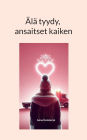 ï¿½lï¿½ tyydy, ansaitset kaiken