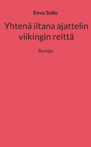 Title: Yhtenï¿½ iltana ajattelin viikingin reittï¿½: Runoja, Author: Eeva Sollo