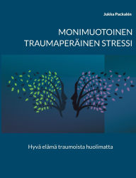 Title: Monimuotoinen traumaperï¿½inen stressi: Hyvï¿½ elï¿½mï¿½ traumoista huolimatta, Author: Jukka Packalïn