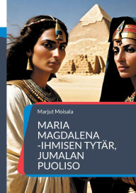 Title: Maria Magdalena: - Ihmisen tytï¿½r, Jumalan puoliso, Author: Marjut Moisala