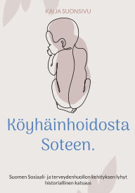 Title: Kï¿½yhï¿½inhoidosta Soteen.: Suomen Sosiaali- ja terveydenhuollon kehityksen lyhyt historiallinen katsaus, Author: Kaija Suonsivu