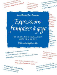Title: Expressions franï¿½aises ï¿½ gogo: Ranskalaisia ilmauksia mielin mï¿½ï¿½rin. Mï¿½li-mï¿½lo & pï¿½le-mï¿½le, Author: Anneli Taimio