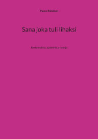 Title: Sana joka tuli lihaksi: Kertomuksia, ajatelmia ja runoja, Author: Paavo Rïisïnen