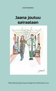 Title: Jaana joutuu sairaalaan: Rikosylikonstaapeli Jaana Lindegrenin tutkimuksia 4. osa, Author: Juha Tuominen