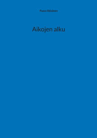 Title: Aikojen alku, Author: Paavo Rïisïnen