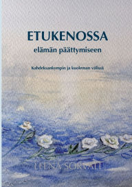 Title: Etukenossa elÃ¯Â¿Â½mÃ¯Â¿Â½n pÃ¯Â¿Â½Ã¯Â¿Â½ttymiseen: Kahdeksankympin ja kuoleman vÃ¯Â¿Â½lissÃ¯Â¿Â½, Author: Leena Sorvali