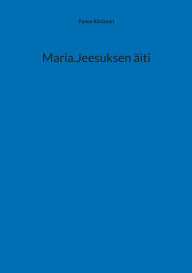 Title: Maria.Jeesuksen ï¿½iti, Author: Paavo Rïisïnen