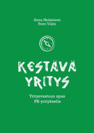 Title: Kestï¿½vï¿½ yritys: Yritysvastuun opas PK-yritykselle, Author: Anna Helaniemi