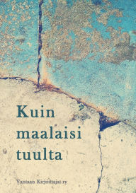 Title: Kuin maalaisi tuulta: Antologia, Author: Vantaan Kirjoittajat Ry