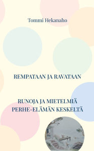 Title: Rempataan ja ravataan: Runoja ja ajatuksia perhe-elÃ¯Â¿Â½mÃ¯Â¿Â½n keskeltÃ¯Â¿Â½, Author: Tommi Hekanaho