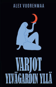 Title: Varjot YlvÃ¯Â¿Â½gardin yllÃ¯Â¿Â½, Author: Alex Vuorenmaa