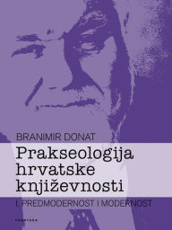 Title: Prakseologija hrvatske knjizevnosti: Knjiga I., Author: Branimir Donat