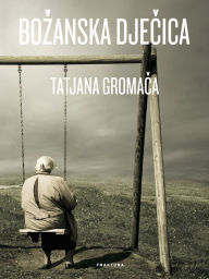 Title: Bozanska djecica: roman za odrasle koji bi zeljeli ostati mladi, Author: Tatjana Gromaca