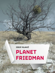 Title: Planet Friedman, Author: Josip Mlakic
