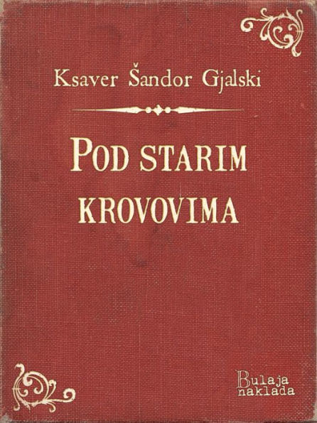 Pod starim krovovima: Zapisci i ulomci iz plemenitaškog svijeta