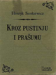Title: Kroz pustinju i prašumu, Author: Henryik Sienkiewicz