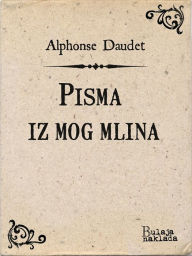 Title: Pisma iz mog mlina, Author: Alphonse Daudet