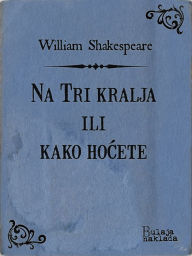 Title: Na Tri kralja ili kako hoćete, Author: William Shakespeare