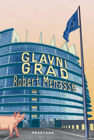 Title: Glavni grad, Author: Robert Menasse