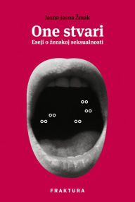 Title: One stvari: Eseji o zenskoj seksualnosti, Author: Jasna Jasna Zmak