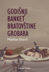 Title: Godisnji banket bratovstine grobara, Author: Mathias Énard