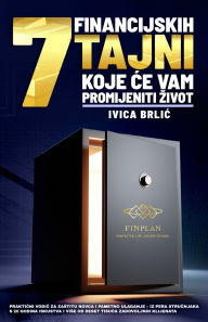 Title: 7 Financijskih Tajni Koje Će Vam Promijeniti Zivot: Praktični vodič za zastitu novca i pametno ulaganje - iz pera stručnjaka s 20 godina iskustva i vise od 10.000 zadovoljnih klijenata, Author: Ivica Brlic