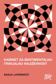 Title: Kabinet za sentimentalnu trivijalnu knjizevnost, Author: Sanja Lovrencic