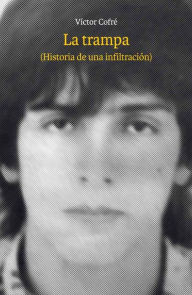 Title: La trampa (Historia de una infiltración), Author: Víctor Cofré