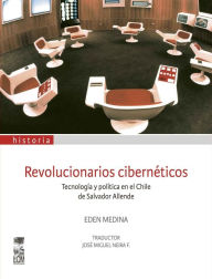 Title: Revolucionarios cibernéticos: Tecnología y política en el Chile de Salvador Allende, Author: Eden Medina