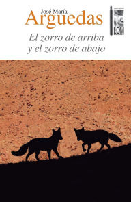 Title: El zorro de arriba y el zorro de abajo, Author: Josï Marïa Arguedas