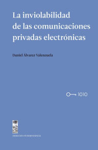 Title: La inviolabilidad de las comunicaciones privadas electrónicas, Author: Daniel Álvarez Valenzuela