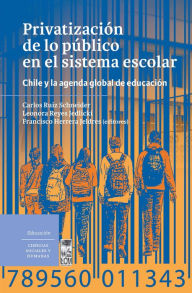 Title: Privatización de lo público en el sistema escolar: Chile y la agenda global de educación, Author: Carlos Ruiz